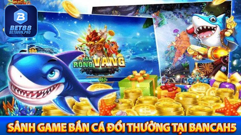 Những sảnh game bắn cá đổi thưởng tại bancah5